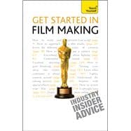 Get Started in Film Making A Comprehensive Gude from Scriptwriting, Casting, and Financing to Lighting, Editing, and the Final Cut