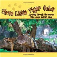 Three Little Tiger Cubs : A Journey Through the Seasons with a Mom and Her Cubs