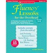 Fluency Lessons for the Overhead: Grades 4-6 15 Passages and Lessons for Teaching Phrasing, Rate, and Expression to Build Fluency for Better Comprehension