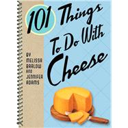 101 Things To Do With Cheese
