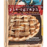 Pieography Where Pie Meets Biography-42 Fabulous Recipes Inspired by 39 Extraordinary Women