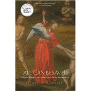 All Can Be Saved : Religious Tolerance and Salvation in the Iberian Atlantic World