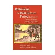 Rethinking the 1898 Reform Period : Political and Cultural Change in Late Qing China