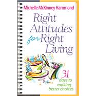 Right Attitudes for Right Living: 31 Days to Making Better Choices