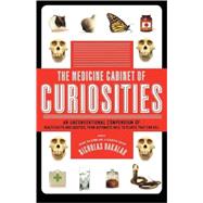 The Medicine Cabinet of Curiosities An Unconventional Compendium of Health Facts and Oddities, from Asthmatic Mice to Plants that Can Kill