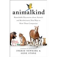 Animalkind Remarkable Discoveries about Animals and Revolutionary New Ways to Show Them Compassion