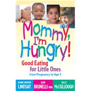 Mommy, I'm Hungry! : Good Eating for Little Ones from Pregnancy to Age 5