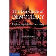 The Dark Side of Democracy: Explaining Ethnic Cleansing