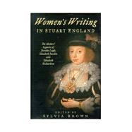 Women's Writing in Stuart England: The Mothers' Legacies of Dorothy Leigh, Elizabeth Joscelin, and Elizabeth Richardson