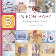 B Is for Baby : 26 Projects from A to Z