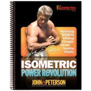 Isometric Power Revolution : Mastering the Secrets of Lifelong Strength, Health and Youthful Vitality