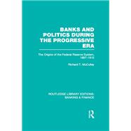 Banks and Politics During the Progressive Era (RLE Banking & Finance)