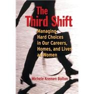 The Third Shift Managing Hard Choices in Our Careers, Homes, and Lives as Women