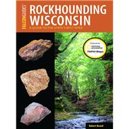 Rockhounding Wisconsin A Guide to the State's Best Sites