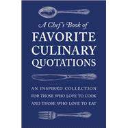 A Chef's Book of Favorite Culinary Quotations An Inspired Collection for Those Who Love to Cook and Those Who Love to Eat