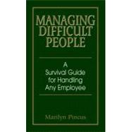 Managing Difficult People : A Survival Guide for Handling Any Employee
