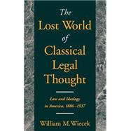 The Lost World of Classical Legal Thought Law and Ideology in America, 1886-1937