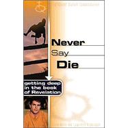 Never Say Die Getting Deep in the Book of Revelation