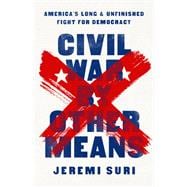 Civil War by Other Means America’s Long and Unfinished Fight for Democracy