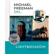 Michael Freeman On… Light & Shadow The Ultimate Photography Masterclass