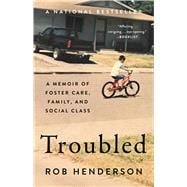 Troubled A Memoir of Foster Care, Family, and Social Class