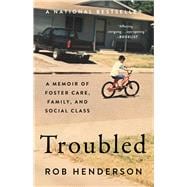 Troubled A Memoir of Foster Care, Family, and Social Class