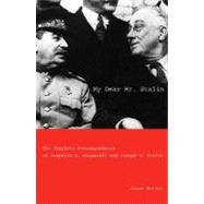 My Dear Mr. Stalin : The Complete Correspondence Between Franklin D. Roosevelt and Joseph V. Stalin