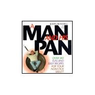 Man and His Pan : If You Can't Cook It in a No-Stick Skillet, It's Not Worth Cooking!