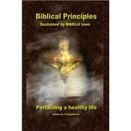 Biblical Principles Sustained by Biblical Laws Pertaining a Healthy Life
