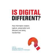 Is Digital Different?: How Information Creation, Capture, Preservation and Discovery Are Being Transformed