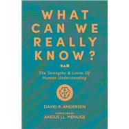 What Can We Really Know? The Strengths and Limits of Human Understanding