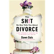 The Sh!t No One Tells You About Divorce A Guide to Breaking Up, Falling Apart, and Putting Yourself Back Together,9780306828546