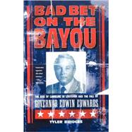 Bad Bet on the Bayou: The Rise and Fall of Gambling in Louisiana and the Fate of Governor Edwin Edwards