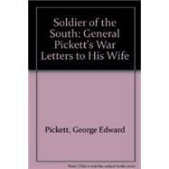 Soldier of the South : General Pickett's War Letters to His Wife