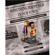 Something Happened in Our Town A Child's Story About Racial Injustice