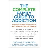 The Complete Family Guide to Addiction Everything You Need to Know Now to Help Your Loved One and Yourself