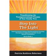 Step Into the Light: Transforming the Transgenerational Trauma of Your Fami Exploring Systemic Healing, Inherited Emotional Genealogy, Entanglements, E