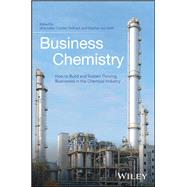 Business Chemistry: How to Build and Sustain Thriving Businesses in the Chemical Industry