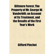 Biltmore Forest: The Property of Mr. George W. Vanderbilt an Account of Its Treatment, and the Results of the First Year's Work