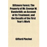 Biltmore Forest: The Property of Mr. George W. Vanderbilt an Account of Its Treatment, and the Results of the First Year's Work,9781154498547