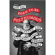 Born to Be Posthumous The Eccentric Life and Mysterious Genius of Edward Gorey
