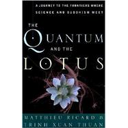 Quantum and the Lotus : A Journey to the Frontiers Where Science and Buddhism Meet
