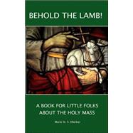 Behold the Lamb!: A Book for Little Folks About the Holy Mass
