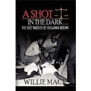 A Shot in the Dark. . .: The 1967 Murder of Benjamin Brown