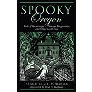 Spooky Oregon Tales of Hauntings, Strange Happenings, and Other Local Lore