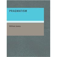 Pragmatism : A New Name for Some Old Ways of Thinking
