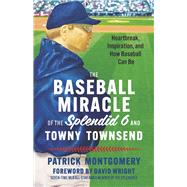 The Baseball Miracle of the Splendid 6 and Towny Townsend Heartbreak, Inspiration, and How Baseball Can Be