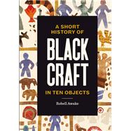 A Short History of Black Craft in Ten Objects