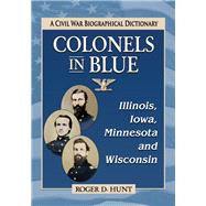 Colonels in Blue - Illinois, Iowa, Minnesota and Wisconsin