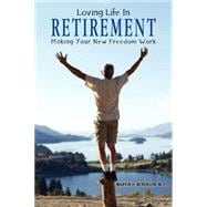 Loving Life in Retirement : Making Your New Freedom Work